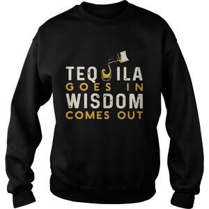 Tequila Goes In Wisdom Comes Out Shirt